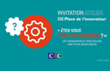 CIC Place de l'innovation : Atelier "Êtes-vous VC-compatible ?"