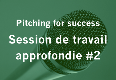 Pitching for success : session de travail approfondie #2