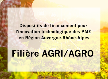 Filière AGRI/AGRO - Dispositifs de financement pour l'innovation technologique des PME en Région Auvergne-Rhône-Alpes