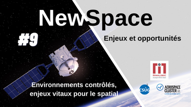 Newspace : Enjeux et opportunités #9 - Environnements contrôlés, enjeux vitaux pour le spatial