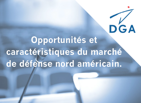 Conférence DGA : opportunités et caractéristiques du marché de défense nord américain